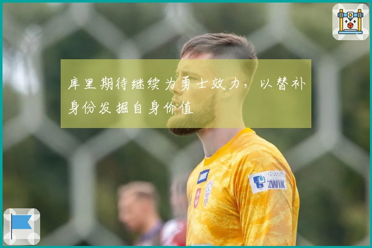 库里期待继续为勇士效力，以替补身份发掘自身价值