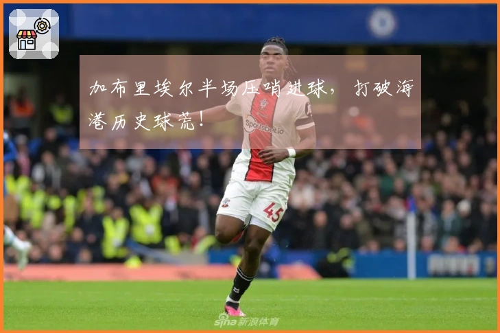 加布里埃尔半场压哨进球，打破海港历史球荒！