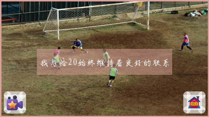 我与恰20始终维持着良好的联系