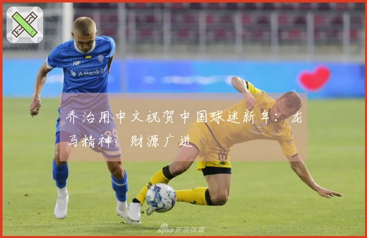 乔治用中文祝贺中国球迷新年：龙马精神，财源广进