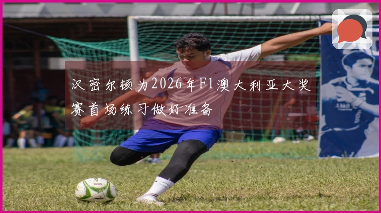 汉密尔顿为2026年F1澳大利亚大奖赛首场练习做好准备