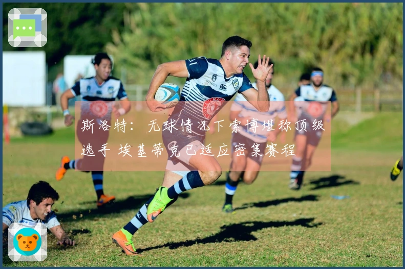 斯洛特：无球情况下索博堪称顶级选手 埃基蒂克已适应密集赛程