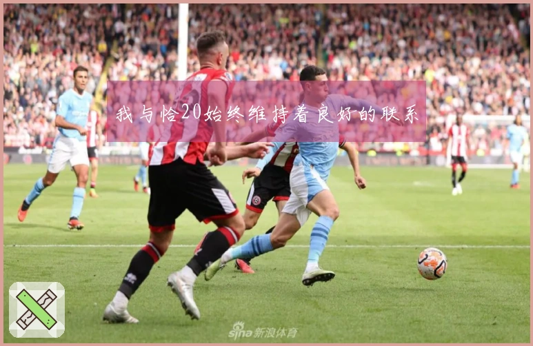 我与恰20始终维持着良好的联系